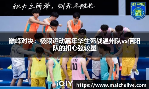 巅峰对决：极限运动嘉年华生死战温州队vs信阳队的扣心弦较量