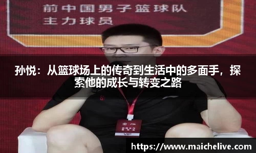 孙悦：从篮球场上的传奇到生活中的多面手，探索他的成长与转变之路